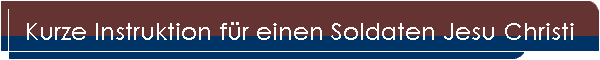 Kurze Instruktion fr einen Soldaten Jesu Christi
