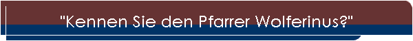 "Kennen Sie den Pfarrer Wolferinus?"