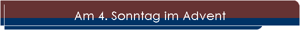 Am 4. Sonntag im Advent