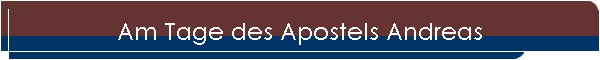Am Tage des Apostels Andreas