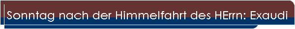 Sonntag nach der Himmelfahrt des HErrn: Exaudi