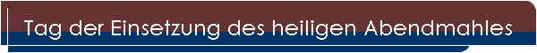 Tag der Einsetzung des heiligen Abendmahles