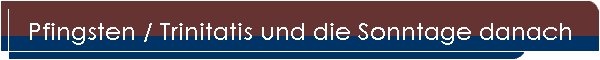 Pfingsten / Trinitatis und die Sonntage danach