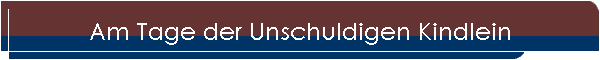 Am Tage der Unschuldigen Kindlein