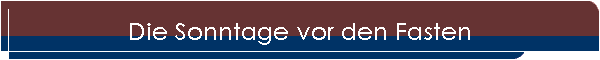 Die Sonntage vor den Fasten